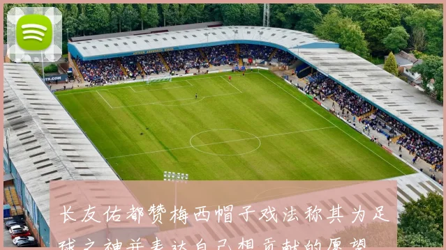 长友佑都赞梅西帽子戏法称其为足球之神并表达自己想贡献的愿望